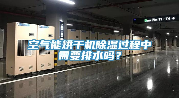空气能烘干机除湿过程中需要排水吗？