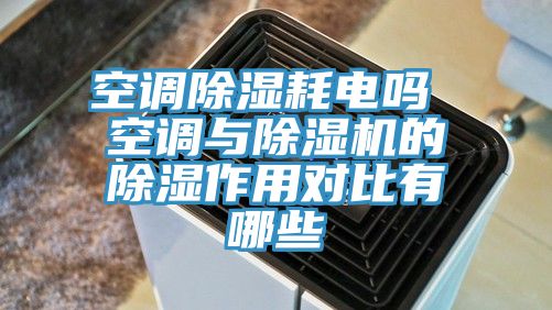 空调除湿耗电吗 空调与小黄片直播视频的除湿作用对比有哪些