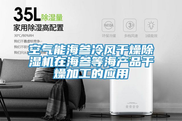 空气能海参冷风干燥小黄片直播视频在海参等海产品干燥加工的应用