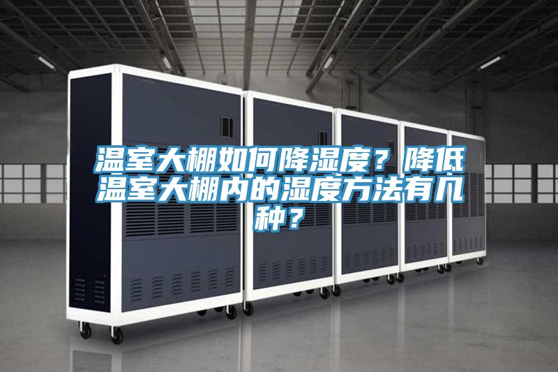 温室大棚如何降湿度？降低温室大棚内的湿度方法有几种？
