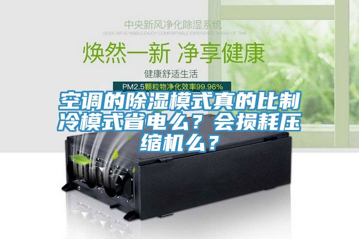 空调的除湿模式真的比制冷模式省电么？会损耗压缩机么？