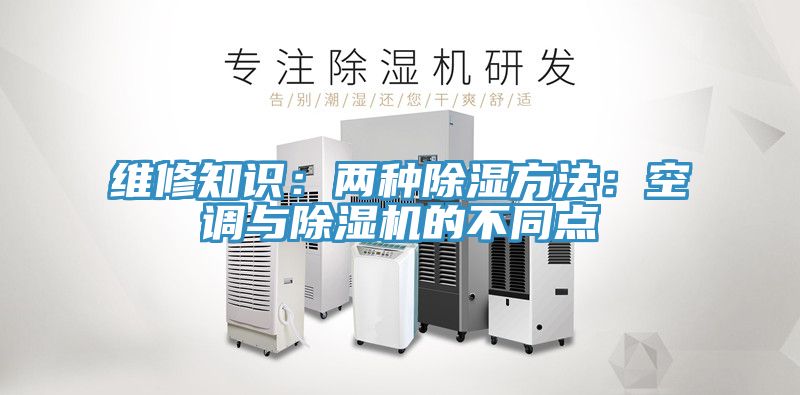 维修知识：两种除湿方法：空调与小黄片直播视频的不同点