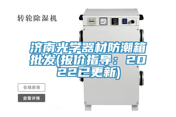 济南光学器材防潮箱批发(报价指导：2022已更新)