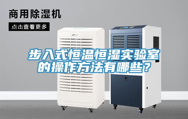 步入式恒温恒湿实验室的操作方法有哪些？