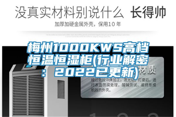 梅州1000KWS高档恒温恒湿柜(行业解密：2022已更新)