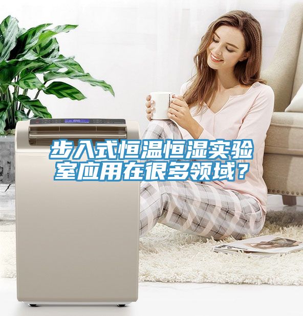 步入式恒温恒湿实验室应用在很多领域？