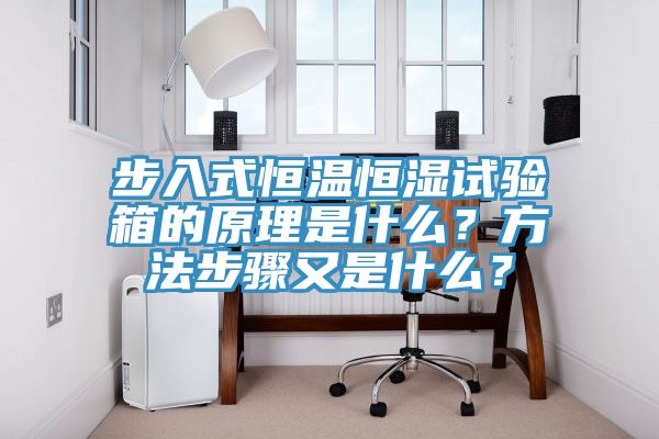 步入式恒温恒湿试验箱的原理是什么？方法步骤又是什么？