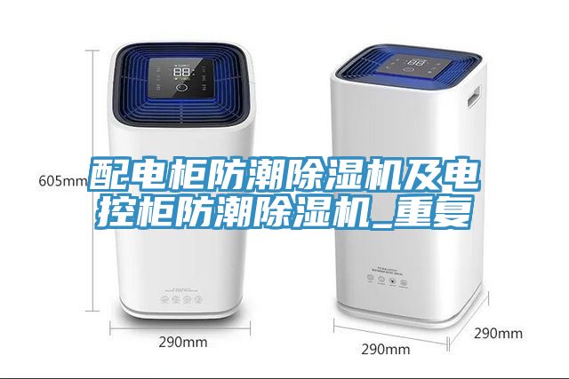 配电柜防潮小黄片直播视频及电控柜防潮小黄片直播视频_重复