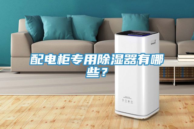 配电柜专用除湿器有哪些？