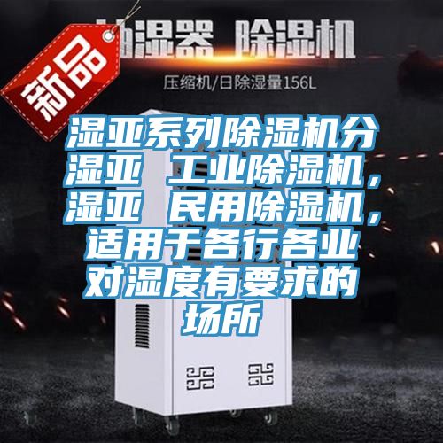 湿亚系列小黄片直播视频分湿亚 工业小黄片直播视频，湿亚 民用小黄片直播视频，适用于各行各业对湿度有要求的场所