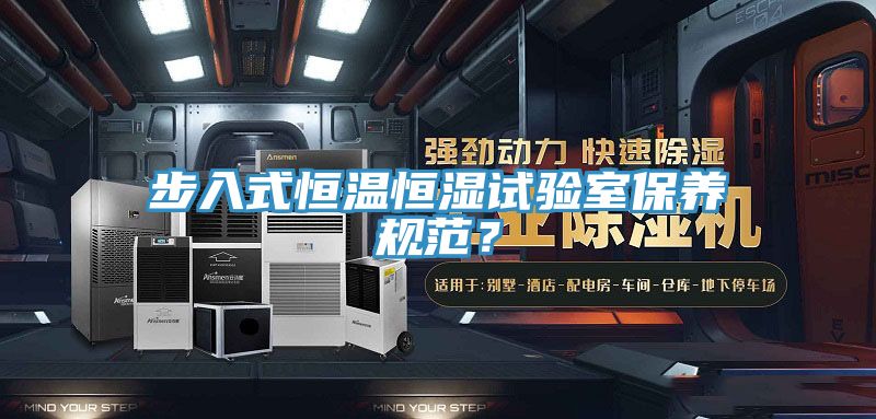 步入式恒温恒湿试验室保养规范？