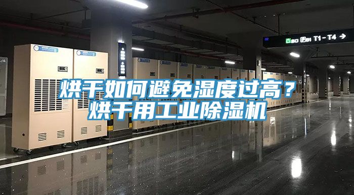 烘干如何避免湿度过高？烘干用工业小黄片直播视频