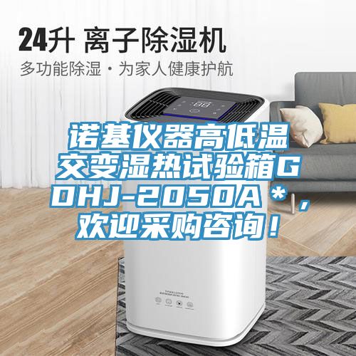 诺基仪器高低温交变湿热试验箱GDHJ-2050A＊，欢迎采购咨询！