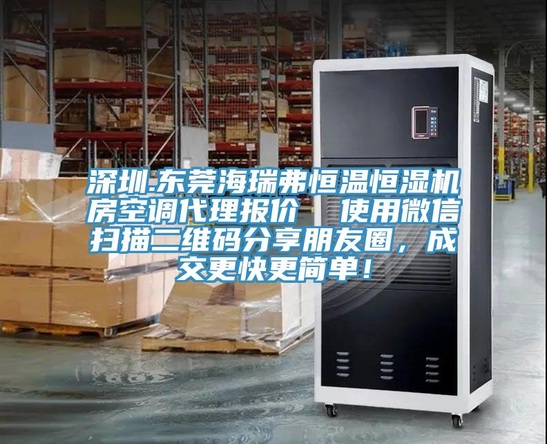 深圳.东莞海瑞弗恒温恒湿机房空调代理报价  使用微信扫描二维码分享朋友圈，成交更快更简单！