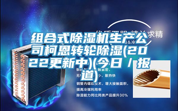 组合式小黄片直播视频生产公司柯恩转轮除湿(2022更新中)(今日／报道)