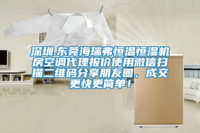 深圳.东莞海瑞弗恒温恒湿机房空调代理报价使用微信扫描二维码分享朋友圈，成交更快更简单！