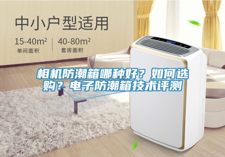相机防潮箱哪种好？如何选购？电子防潮箱技术评测