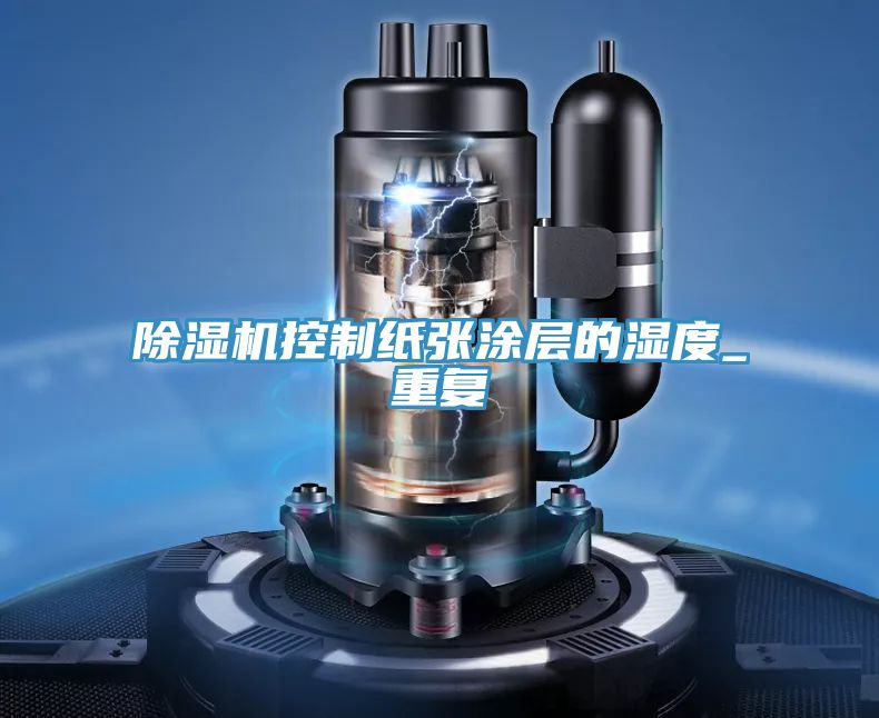 小黄片直播视频控制纸张涂层的湿度_重复