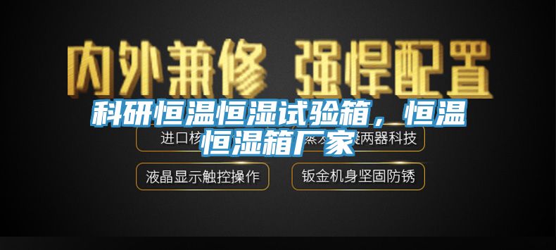 科研恒温恒湿试验箱，恒温恒湿箱厂家