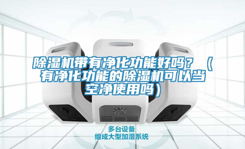 小黄片直播视频带有净化功能好吗？（有净化功能的小黄片直播视频可以当空净使用吗）