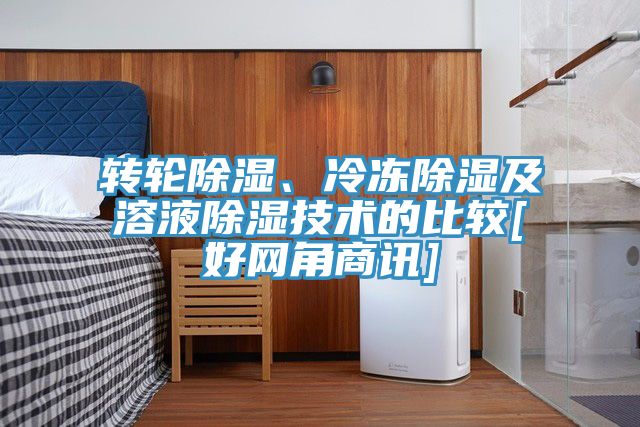转轮除湿、冷冻除湿及溶液除湿技术的比较[好网角商讯]