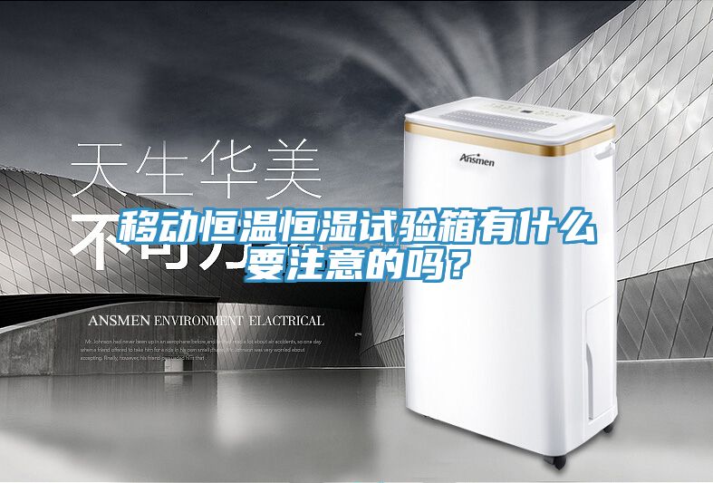 移动恒温恒湿试验箱有什么要注意的吗？
