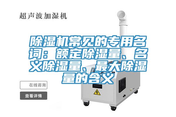 小黄片直播视频常见的专用名词：额定除湿量、名义除湿量、最大除湿量的含义